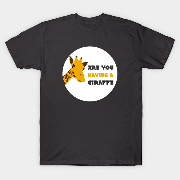 are you having a giraffe british joke T-Shirt by GoranDesign